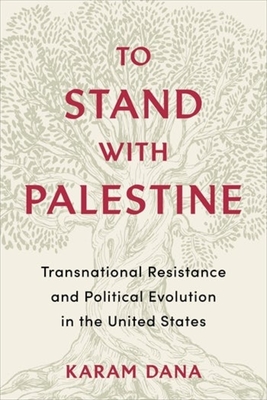 To Stand with Palestine: Transnational Resistance and Political Evolution in the United States - Dana, Karam