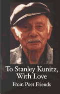 To Stanley Kunitz, with Love: from poet friends for his 96th birthday