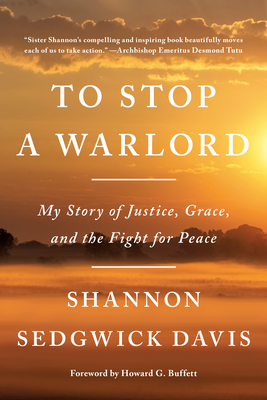 To Stop a Warlord: My Story of Justice, Grace, and the Fight for Peace - Sedgwick Davis, Shannon