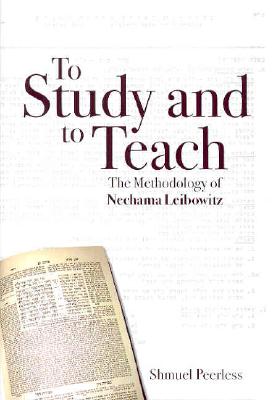 To Study and to Teach: The Methodology of Nechama Leibowitz - Peerless, Shmuel, Rabbi