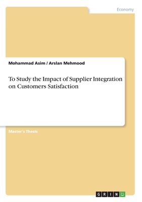 To Study the Impact of Supplier Integration on Customers Satisfaction - Asim, Mohammad, and Mehmood, Arslan