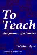 To Teach: The Journey of a Teacher - Ayers, William