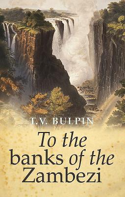 To the Banks of the Zambezi - Bulpin, T V