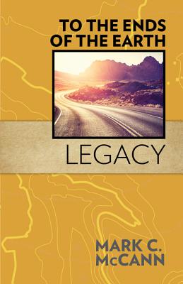 To the Ends of the Earth: Legacy - McCann, Mark C