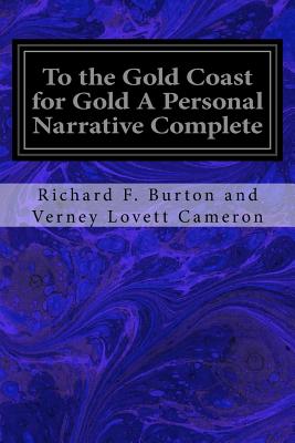 To the Gold Coast for Gold A Personal Narrative Complete - Cameron, Richard F Burton and Verney Lo