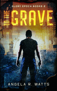 To The Grave: A Post Apocalyptic Thriller