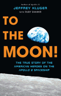 To the Moon!: The True Story of the American Heroes on the Apollo 8 Spaceship