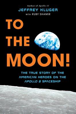 To the Moon!: The True Story of the American Heroes on the Apollo 8 Spaceship - Kluger, Jeffrey, and Shamir, Ruby