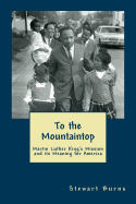 To the Mountaintop: Martin Luther King's Mission and Its Meaning for America