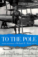 To the Pole: The Diary and Notebook of Richard E. Byr - Goerler, Raimund E