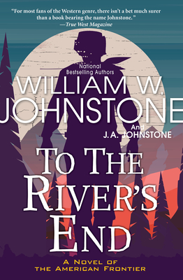 To the River's End: A Thrilling Western Novel of the American Frontier - Johnstone, William W, and Johnstone, J a
