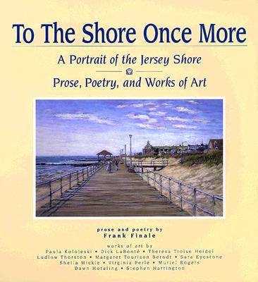 To the Shore Once More: A Portrait of the Jersey Shore - Finale, Frank, Professor, and Valente, George C (Foreword by), and Reynolds, Louise T, and Youmans, Richard (Introduction by...