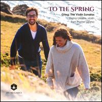 To the Spring: Grieg - The Violin Sonatas - Elena Urioste (violin); Tom Poster (piano)