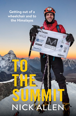 To the Summit: Getting out of a wheelchair and to the Himalayas - Allen, Nick