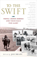 To the Swift: Classic Triple Crown Horses and Their Race for Glory