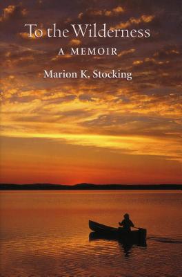 To the Wilderness: A Memoir - Stocking, Marion K