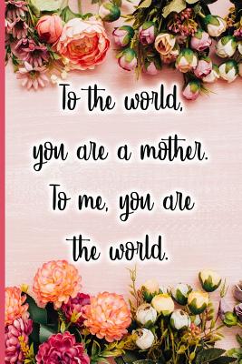 To the World You Are a Mother. to Me You Are the World - Maxwell, Jane