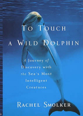 To Touch a Wild Dolphin - Smolker, Rachel