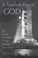 To Touch the Face of God: The Sacred, the Profane, and the American Space Program, 1957-1975
