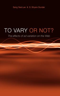 To Vary or Not? the Effects of Ad Variation on the Web - Lee, Sang Yeal, and Sundar, S Shyam