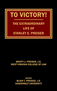 To Victory! The Extraordinary Life of Stanley E. Preiser