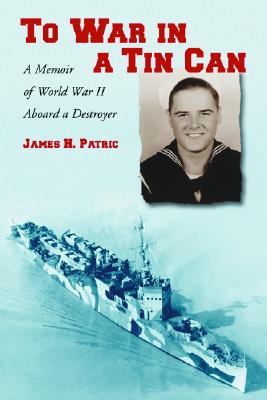 To War in a Tin Can: A Memoir of World War II Aboard a Destroyer - Patric, James H