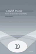 To Watch Theatre: Essays on Genre and Corporeality - Maufort, Marc (Editor), and Fensham, Rachel (Editor)