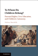 To Whom Do Children Belong?: Parental Rights, Civic Education, and Children's Autonomy