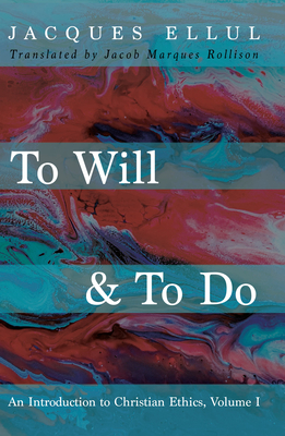 To Will & To Do, Volume One - Ellul, Jacques, and Marques Rollison, Jacob (Translated by)