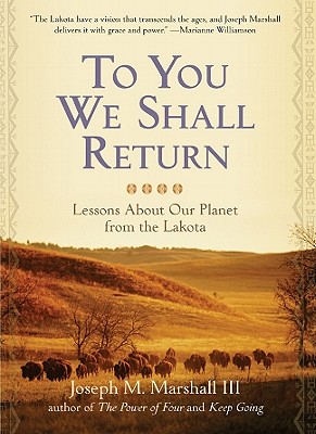 To You We Shall Return: Lessons about Our Planet from the Lakota - Marshall, Joseph M, III