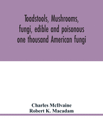 Toadstools, mushrooms, fungi, edible and poisonous; one thousand American fungi