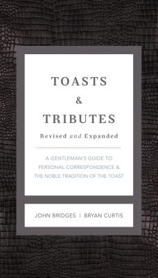 Toasts and Tributes Revised and Expanded: A Gentleman's Guide to Personal Correspondence and the Noble Tradition of the Toast - Bridges, John, and Curtis, Bryan