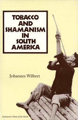 Tobacco and Shamanism in South America - Wilbert, Johannes