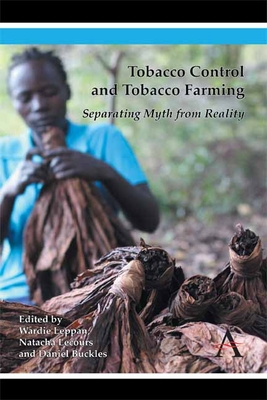 Tobacco Control and Tobacco Farming: Separating Myth from Reality - Leppan, Wardie (Editor), and Lecours, Natacha (Editor), and Buckles, Daniel (Editor)