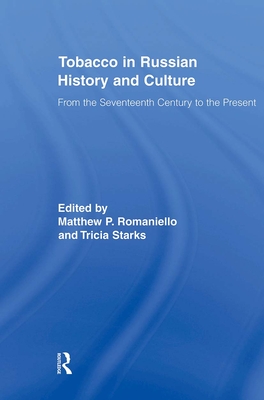 Tobacco in Russian History and Culture: The Seventeenth Century to the Present - Romaniello, Matthew (Editor), and Starks, Tricia (Editor)