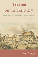 Tobacco on the Periphery: A Case Study in Cuban Labour History, 1860-1958