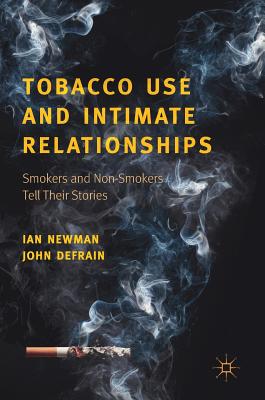 Tobacco Use and Intimate Relationships: Smokers and Non-Smokers Tell Their Stories - Newman, Ian, and Defrain, John
