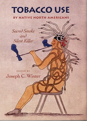 Tobacco Use by Native North America: Sacred Smoke and Silent Killer - Winter, Joseph C