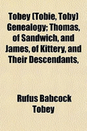 Tobey (Tobie, Toby) Genealogy: Thomas, of Sandwich, and James, of Kittery, and Their Descendants (Classic Reprint)