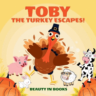 Toby The Turkey Escapes!: A Thanksgiving Story of Friendship and Courage