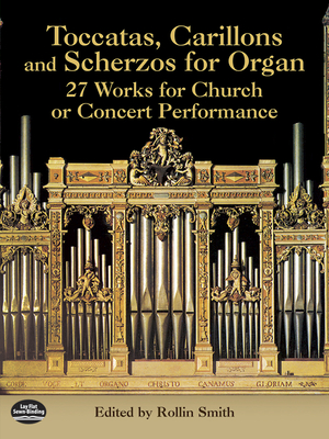 Toccatas, Carillons and Scherzos for Organ: 27 Works for Church or Concert Performance - Smith, Rollin (Editor)