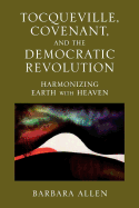 Tocqueville, Covenant, and the Democratic Revolution: Harmonizing Earth with Heaven