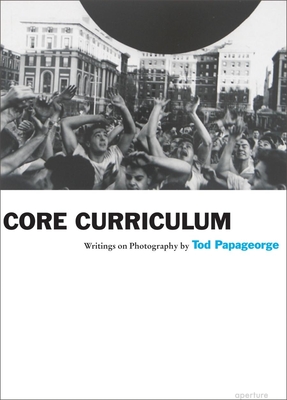 Tod Papageorge: Core Curriculum: Writings on Photography - Papageorge, Tod