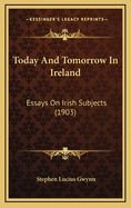 Today and Tomorrow in Ireland: Essays on Irish Subjects (1903)