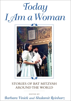 Today I Am a Woman: Stories of Bat Mitzvah Around the World - Vinick, Barbara (Editor), and Reinharz, Shulamit, Dr. (Editor)