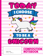 Today I Choose To Be A Unicorn Composition Notebook: : Keep Calm And Be A Unicorn Sweatshirt