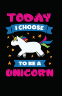 Today I Choose To Be A Unicorn