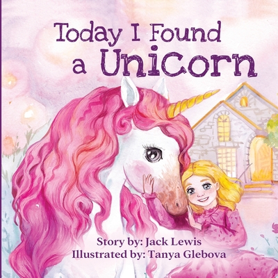 Today I Found a Unicorn: A magical children's story about friendship and the power of imagination - Lewis, Jack