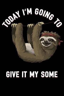 Today I'm Going to Give It My Some: Sarcastic Sloth Journal to Write in for Men & Women / Blank Diary with 100 Lined Pages / 6x9 Composition Book / Motivational Notebook Gift - Journals, Body Mind