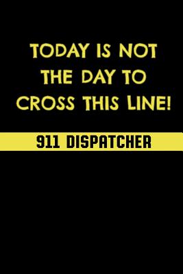 Today Is Not the Day to Cross This Line!: 911 Dispatchers Notebook - Watts, Erik